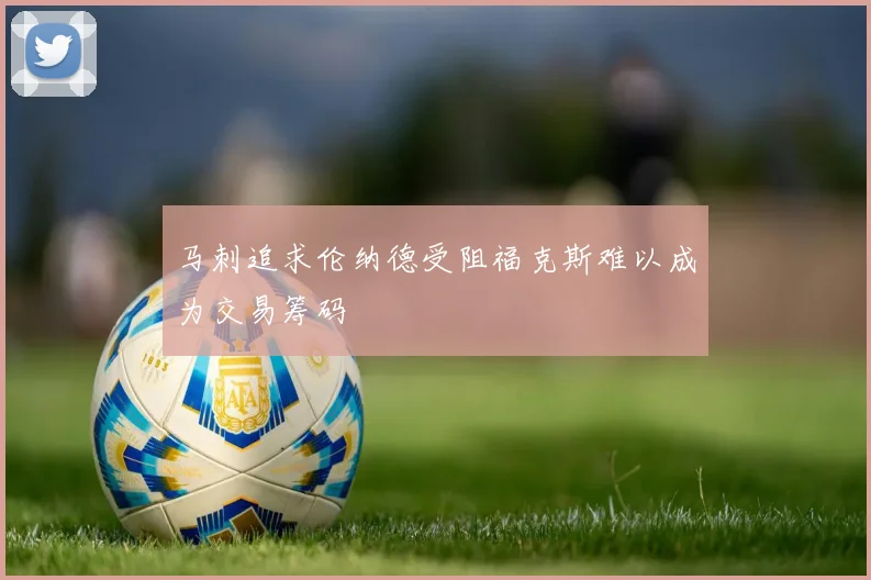 马刺追求伦纳德受阻福克斯难以成为交易筹码