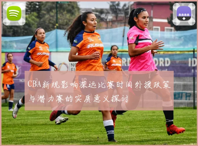 CBA新规影响深远比赛时间外援政策与潜力赛的实质意义探讨
