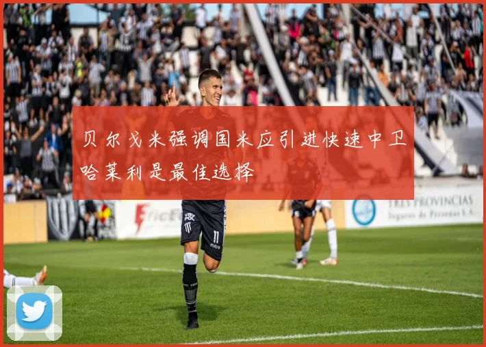 贝尔戈米强调国米应引进快速中卫哈莱利是最佳选择